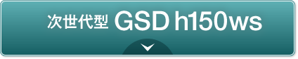 次世代型 GSD h150ws